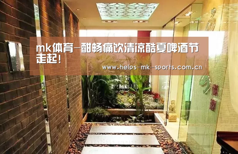 mk体育-酣畅痛饮清凉酷夏啤酒节走起!(图1) mk体育官方